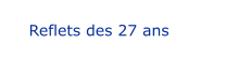 Reflets des 27 ans